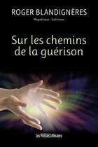 Couverture du livre « Sur les chemins de la guérison » de Roger Blandigneres aux éditions Presses Litteraires