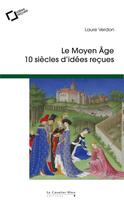 Couverture du livre « Le Moyen Age ; 10 siècles d'idées reçues » de Laure Verdon aux éditions Le Cavalier Bleu