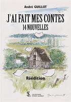 Couverture du livre « J ai fait mes contes 14 nouvelles reedition » de Andre Guillot aux éditions Sydney Laurent