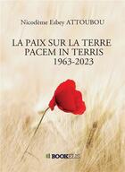 Couverture du livre « La paix sur la terre : pacem in terris, 1963-2023 ; jalons pour une relecture du testament spirituel du pape Jean XXIII » de Nicodeme Esbey Attoubou aux éditions Bookelis