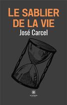 Couverture du livre « Le sablier de la vie » de Jose Carcel aux éditions Le Lys Bleu