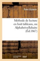 Couverture du livre « Methode de lecture en huit tableaux, ou alphabet-syllabaire » de Victorin-F aux éditions Hachette Bnf