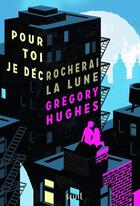 Couverture du livre « Pour toi je décrocherai la lune » de Gregory Hugues aux éditions Seuil Jeunesse