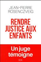 Couverture du livre « Rendre justice aux enfants ; un juge témoigne » de Jean-Pierre Rosenczveig aux éditions Seuil