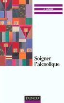 Couverture du livre « Soigner l'alcoolique ; la pratique des groupes d'accompagnement therapeutique » de Henri Gomez aux éditions Dunod