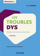 Couverture du livre « Les troubles DYS ; obstacles, résistances et controverses (2e édition) » de Alain Moret aux éditions Dunod