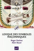 Couverture du livre « Lexique des symboles maçonniques » de Alain Bauer et Roger Dachez aux éditions Que Sais-je ?