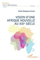 Couverture du livre « Vision d'une Afrique Nouvelle au XXIe siècle » de Urbain Olanguena Awono aux éditions L'harmattan