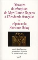 Couverture du livre « Discours de réception de mgr Claude Dagens à l'Académie française et réponse de Florence Delay » de  aux éditions Cerf