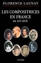 Couverture du livre « Les compositrices en france au xix siecle » de Florence Launay aux éditions Fayard