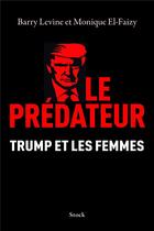 Couverture du livre « Le prédateur ; Trump et les femmes » de Barry Levine et Monique El-Faizy aux éditions Stock