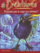 Couverture du livre « Creatures t5 - n'ouvrez pas la cage aux oiseaux ! » de Louise Cooper aux éditions J'ai Lu