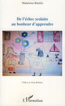 Couverture du livre « De l'échec scolaire au bonheur d'apprendre » de Madeleine Khalifa aux éditions Editions L'harmattan