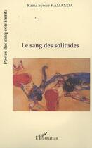 Couverture du livre « LE SANG DES SOLITUDES » de Kama-Sywor Kamanda aux éditions Editions L'harmattan