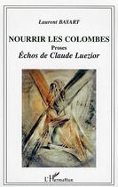 Couverture du livre « Nourrir les colombes : Proses - Echos de Claude Luezior » de Claude Luezior et Laurent Bayart aux éditions Editions L'harmattan