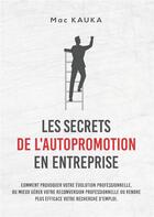 Couverture du livre « Les secrets de l'autopromotion en entreprise : comment provoquer votre évolution professionnelle, ou mieux gérer votre reconversion professionnelle ou rendre plus efficace votre recherche d'emploi » de Mac Kauka aux éditions Books On Demand