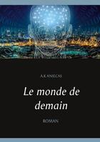 Couverture du livre « Le monde de demain » de Aniecas A.K aux éditions Books On Demand