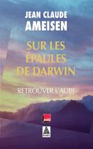 Couverture du livre « Sur les épaules de Darwin t.3 ; retrouver l'aube » de Jean-Claude Ameisen aux éditions Actes Sud