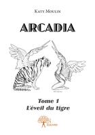 Couverture du livre « Arcadia t.1 ; l'éveil du tigre » de Katy Moulin aux éditions Editions Edilivre