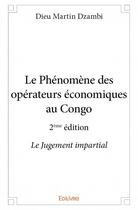 Couverture du livre « Le phénomene des opérateurs économiques au Congo ; le jugement impartial (2e édition) » de Dieu Martin Dzambi aux éditions Edilivre