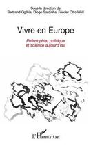 Couverture du livre « Vivre en Europe ; philosophie, politique et science aujourd'hui » de Diogo Sardinha et Frieder Otto Wolf et Bertrand Ogilvie aux éditions Editions L'harmattan