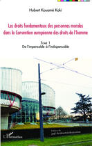 Couverture du livre « Les droits fondamentaux des personnes morales dans la convention européenne des droits de l'homme t.1 ; de l'impensable à l'indispensable » de Hubert Kouame Koki aux éditions Editions L'harmattan