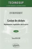 Couverture du livre « Gestion des déchets ; réglementation, organisation, mise en oeuvre (2e édition) » de Thomas Rogaume aux éditions Ellipses