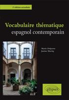 Couverture du livre « Vocabulaire thématique ; espagnol contemporain (3e édition) » de Marie Delporte et Janine Martig aux éditions Ellipses