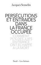 Couverture du livre « Persécutions et entraides dans la France occupée ; comment 75% des juifs en France ont échappé à la mort » de Jacques Semelin aux éditions Les Arenes