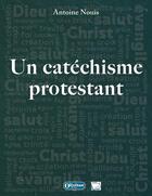 Couverture du livre « Un catéchisme protestant (3e édition) » de Antoine Nouis aux éditions Olivetan