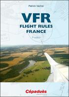 Couverture du livre « VFR flight rules (7th edition) » de Patrick Vacher aux éditions Cepadues