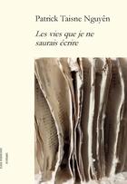 Couverture du livre « Les vies que je ne saurais écrire » de Patrick Taisne Nguyen aux éditions Ella Editions