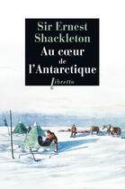 Couverture du livre « Au coeur de l'Antarctique ; vers le Pôle Sud 1908-1909 » de Ernest Shackleton aux éditions Libretto