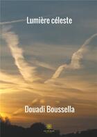 Couverture du livre « Lumière céleste » de Boussella Douadi aux éditions Le Lys Bleu