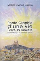 Couverture du livre « Photo-graphie d'une vie : écrire la lumière » de Mireille-Olympe Cazaux aux éditions Editions Maia