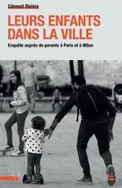 Couverture du livre « Leurs enfants dans la ville : enquête auprès de parents à Paris et à Milan » de Clement Riviere aux éditions Pu De Lyon