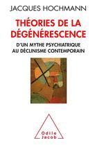 Couverture du livre « Théorie de la dégénerescence ; psychiatrie et histoire » de Jacques Hochmann aux éditions Odile Jacob