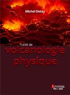 Couverture du livre « Traité de volcanologie physique » de Michel Detay aux éditions Tec Et Doc