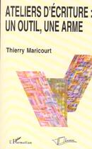 Couverture du livre « Atelier d'ecriture : un outil, une arme - (version revue et augmentee parue sous le titre : aux marc » de Thierry Maricourt aux éditions L'harmattan