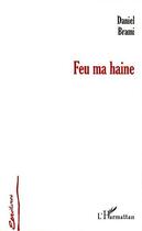 Couverture du livre « Feu ma haine » de Daniel Brami aux éditions L'harmattan