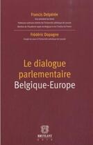 Couverture du livre « Le dialogue parlementaire Belgique-Europe » de Francis Delperee et Frederic Dopagne aux éditions Bruylant