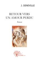 Couverture du livre « Retour vers un amour perdu - roman » de J. Deneville aux éditions Edilivre