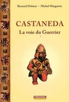 Couverture du livre « Castaneda, la voie du guerrier » de Bernard Dubant aux éditions Guy Trédaniel