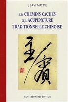 Couverture du livre « Les chemins cachés de l'acupuncture traditionnelle chinoise » de Jean Motte aux éditions Guy Trédaniel