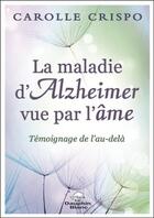 Couverture du livre « La maladie d'Alzheimer vue par l'âme ; témoignage de l'au-delà » de Carolle Crispo aux éditions Dauphin Blanc