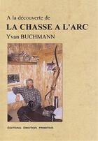 Couverture du livre « À la découverte de la chasse à l'arc » de Yvan Buchmann aux éditions Emotion Primitive