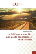 Couverture du livre « La politique a pour fin, non pas la connaissance mais laction » de Amisi Mao Kahenga aux éditions Editions Universitaires Europeennes