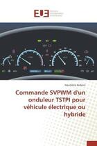 Couverture du livre « Commande svpwm d'un onduleur tstpi pour vehicule electrique ou hybride » de Kerkeni Nourhene aux éditions Editions Universitaires Europeennes