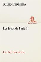 Couverture du livre « Les loups de paris i. le club des morts » de Jules Lermina aux éditions Tredition