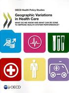 Couverture du livre « Geographic variations in health care ; what do we know and what can be done to improve health system performance ? » de Ocde aux éditions Ocde